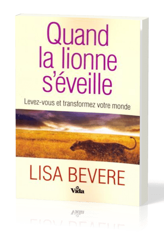 Quand la lionne s'eveille - Levez-vous et transformez votre monde