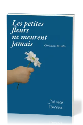 Petites fleurs ne meurent jamais (Les) - J'ai vécu l'inceste