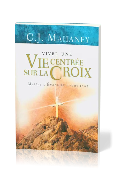 Vivre une vie centrée sur la Croix  - Mettre L'Évangile avant tout