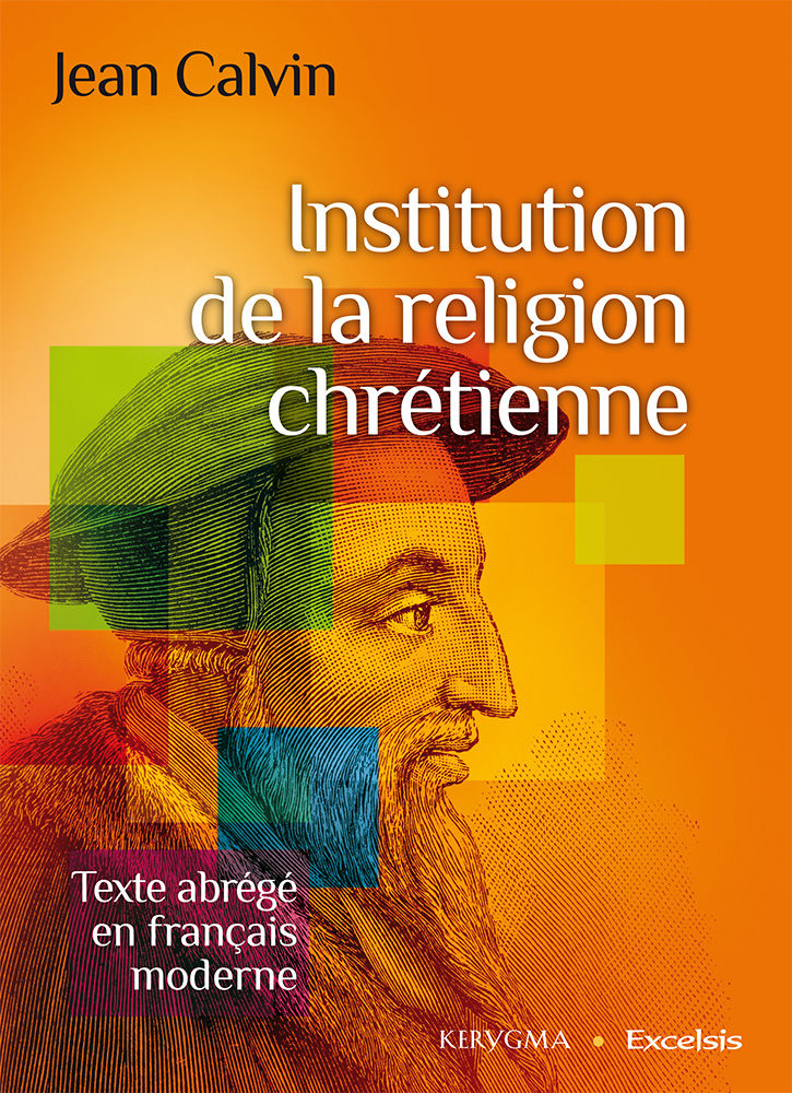 Institution de la religion chrétienne - Texte abrégé en français moderne