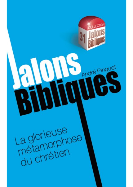 Glorieuse métamorphose du chrétien (La) - Collection: jalons bibliques n°31