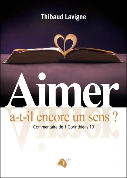 Aimer a-t-il encore un sens? - Commentaire de 1 Corinthiens 13