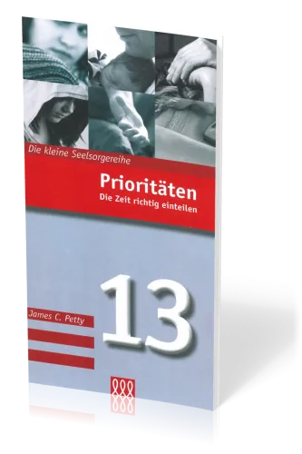 PRIORITÄTEN - DIE ZEIT RICHTIG EINTEILEN - - DIE KLEINE SEELSORGE NR. 13