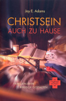 Christsein auch zu Hause - Familienleben biblisch gestalten