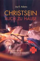 Christsein auch zu Hause - Familienleben biblisch gestalten