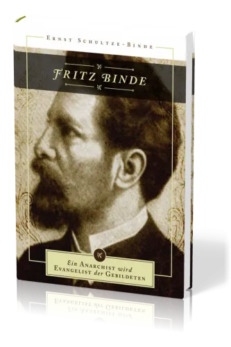 FRITZ BINDE - EIN ANARCHIST WIRD EVANGELIST DER GEBILDETEN