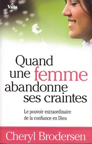 Quand une femme abandonne ses craintes - Le pouvoir extraordinaire de la confiance en Dieu