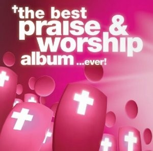 THE BEST PRAISE & WORSHIP ALBUM IN THE WORLD...EVER! - CD