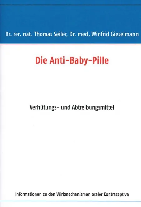 DIE ANTI-BABY PILLE - VERHÜTUNGS- UND ABTREIBUNGSMITTEL - INFORMATIONEN ZU DEN WIRKMECHANISMEN...