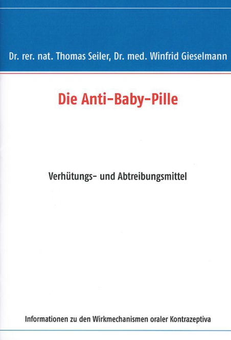 DIE ANTI-BABY PILLE - VERHÜTUNGS- UND ABTREIBUNGSMITTEL - INFORMATIONEN ZU DEN WIRKMECHANISMEN...