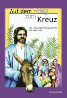 Auf dem Weg zum Kreuz - Die vollständige Ostergeschichte für junge Leser