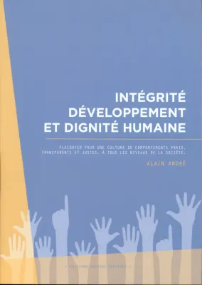 Intégrité, Développement et Dignité humaine - Plaidoyer pour une culture de comportements vrais,...