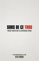 Sors de ce trou - Franc-parler sur la délivrance divine