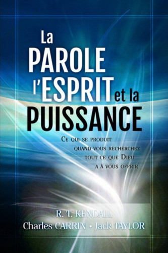 Parole, l'esprit et la puissance (La) - Ce qui se produit quand vous recherchez tout ce que Dieu...