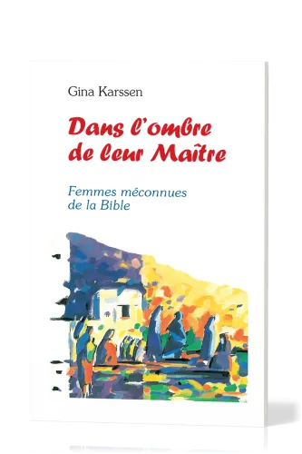 Dans l'ombre de leur maître - Femmes méconnues de la Bible