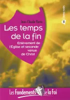 Temps de la fin (Les) - [Collection Les Fondements de la foi No 08]