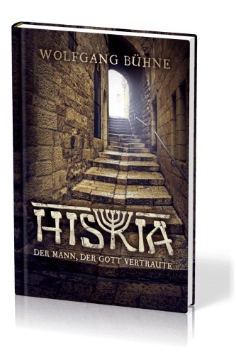 Hiskia - Der Mann der Gott vertraute