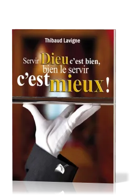 Servir Dieu c'est bien, bien le servir c'est mieux!