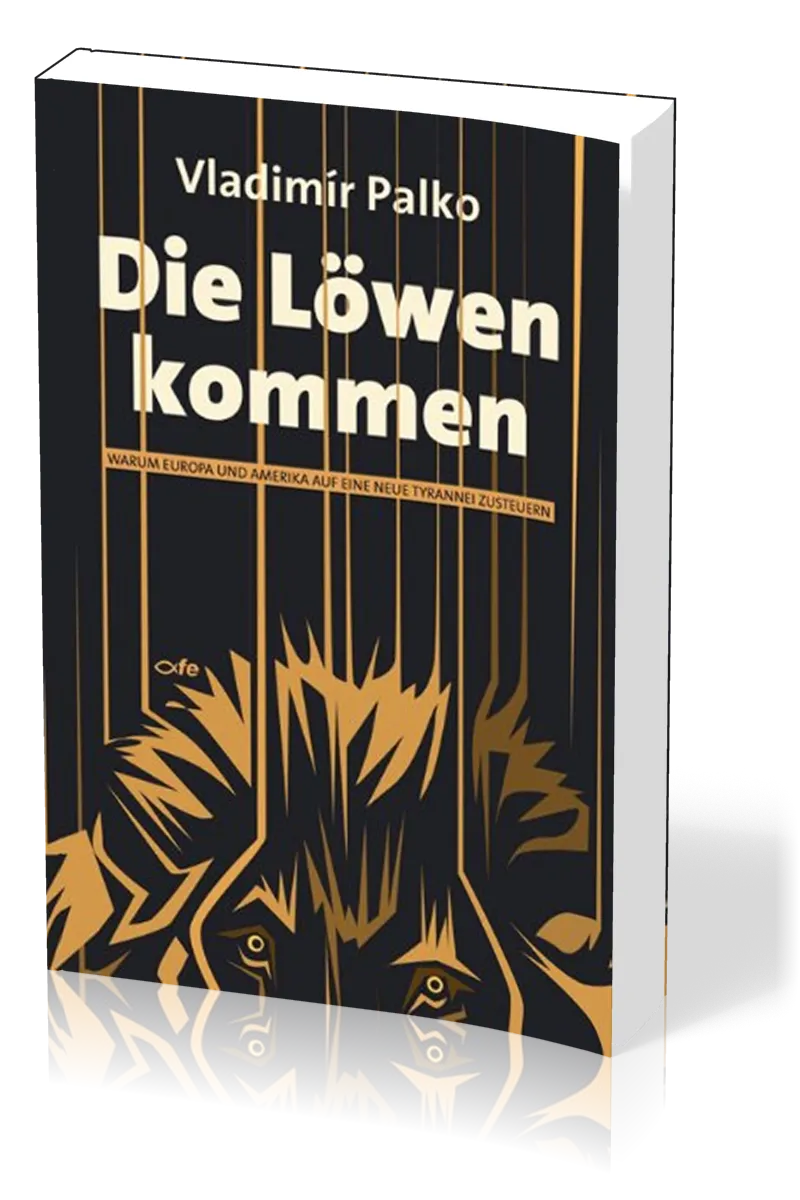 DIE LÖWEN KOMMEN - WARUM EUROPA UND AMERIKA AUF EINE NEUE TYRANNEI ZUSTEUERN