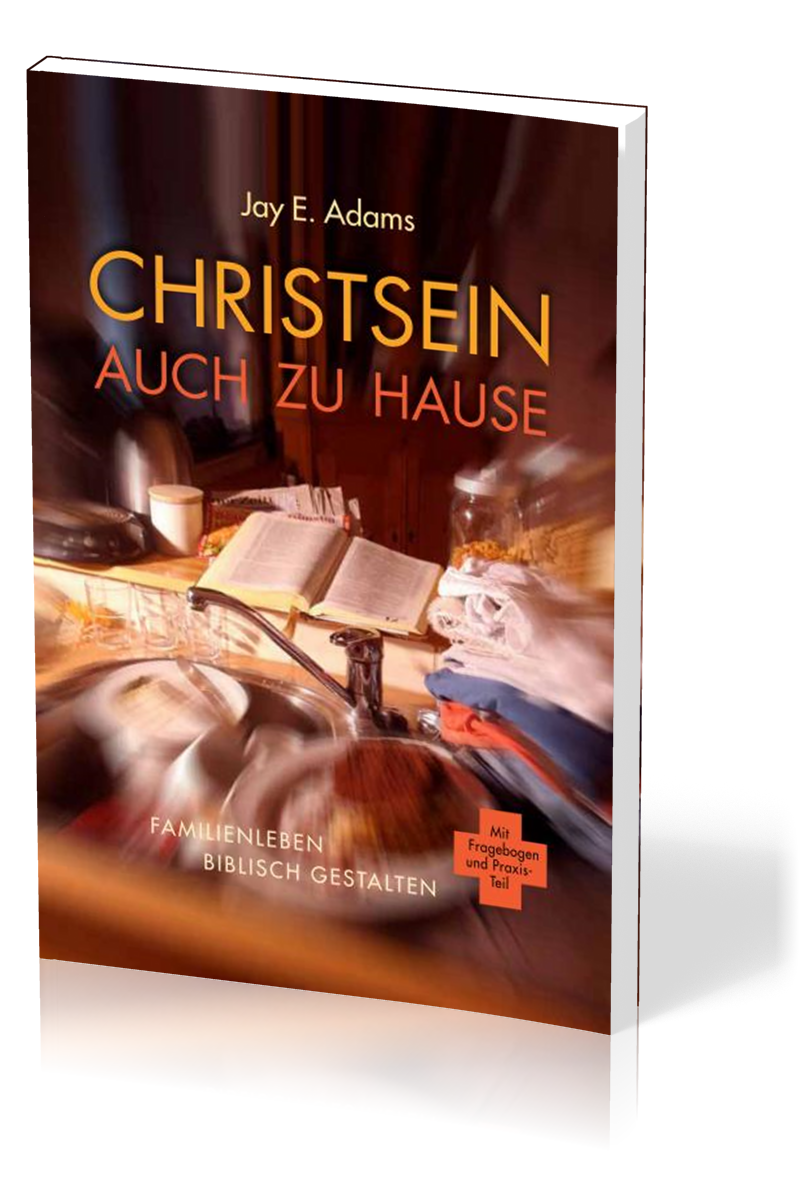 Christsein auch zu Hause - Familienleben biblisch gestalten