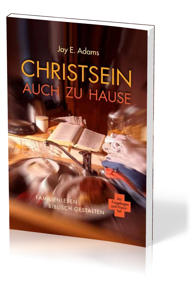 Christsein auch zu Hause - Familienleben biblisch gestalten