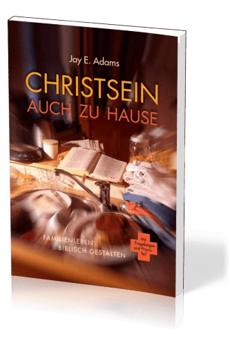 Christsein auch zu Hause - Familienleben biblisch gestalten