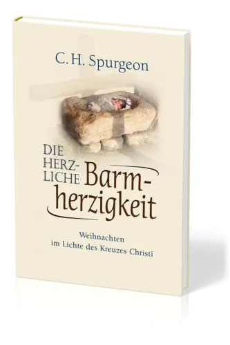 Die herzliche Barmherzigkeit - Weihnachten im Licht des Kreuzes Christi