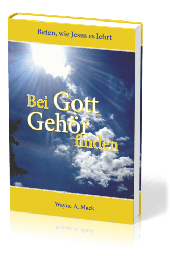 Bei Gott Gehör finden - Beten, wie Jesus es lehrt