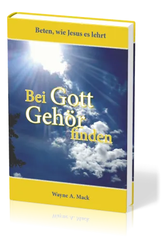 Bei Gott Gehör finden - Beten, wie Jesus es lehrt