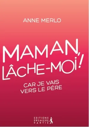 Maman lâche-moi! car je vais vers le père