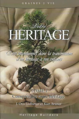 Votre héritage - Être intentionnel dans la transmission d'un héritage à vos enfants, tome 1...