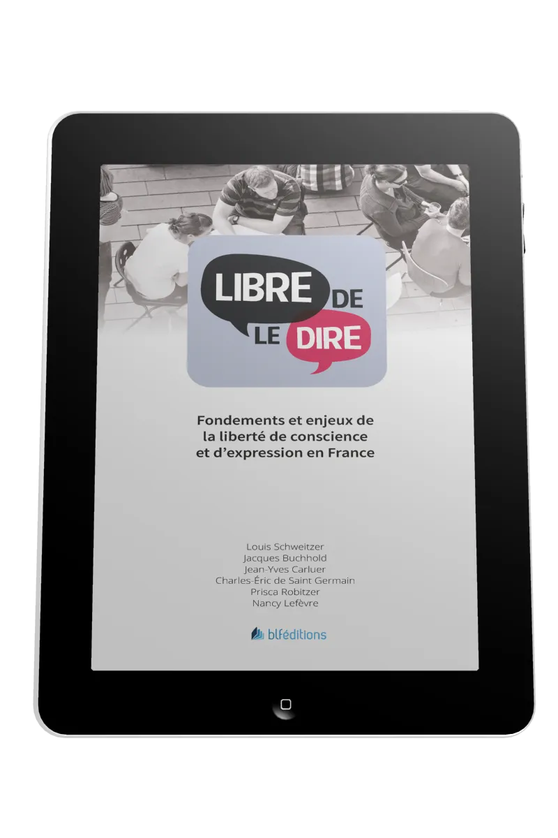 Libre de le dire - Fondements et enjeux de la liberté de conscience et d'expression en France -...