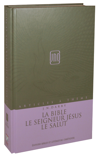 La Bible, le Seigneur Jésus, le salut (La) - Articles à thème (J.N.Darby) volume 9