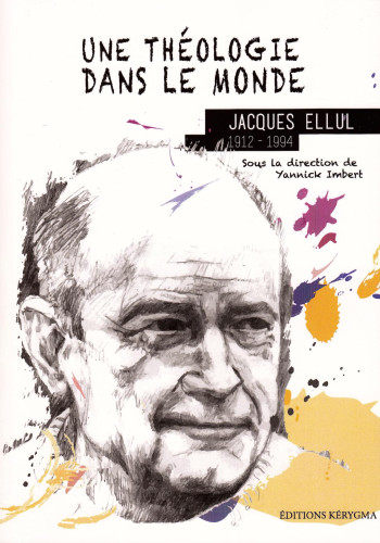 Une théologie dans le monde - Jacques Ellul 1912-1994 - Collection: aréopage