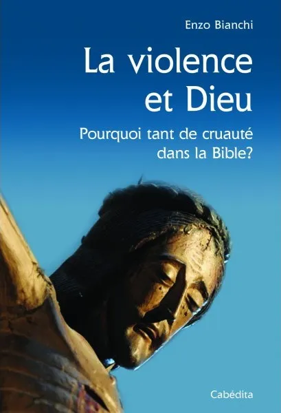 Violence et Dieu (La) - Pourquoi tant de cruauté dans la Bible?