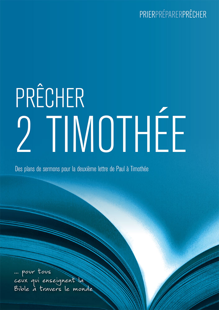 Prêcher 2 Timothée - Des plans de sermons pour la deuxième lettre de Paul à Timothée … pour tous...