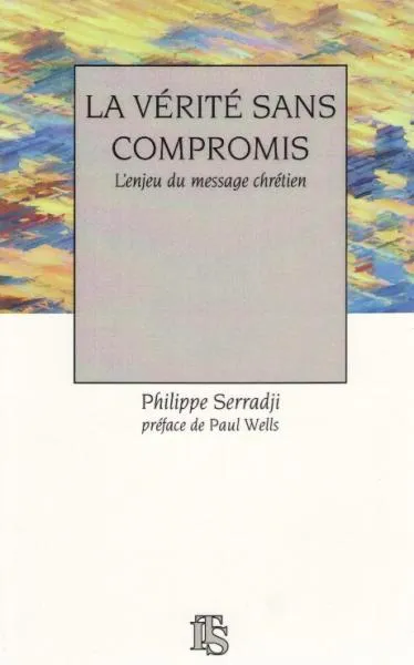 Vérité sans compromis (La) - L'enjeu du message chrétien