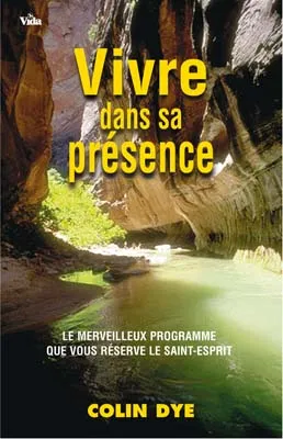 Vivre dans sa présence - Le merveileux programme que vous reserve le Saint-Esprit