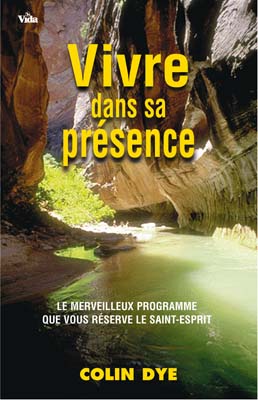 Vivre dans sa présence - Le merveileux programme que vous reserve le Saint-Esprit