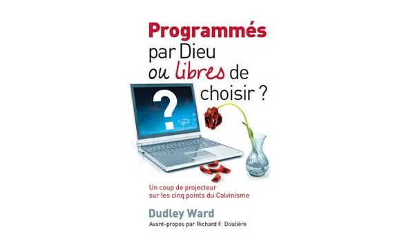 Programmés par Dieu ou libres de choisir? - Un coup de projecteur sur les cinq points du calvinisme