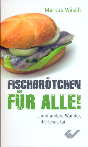 Fischbrötchen für Alle - ...und andere Wunder, die Jesus tat