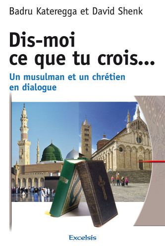 Dis-moi ce que tu crois - Un musulman et un chrétien en dialogue