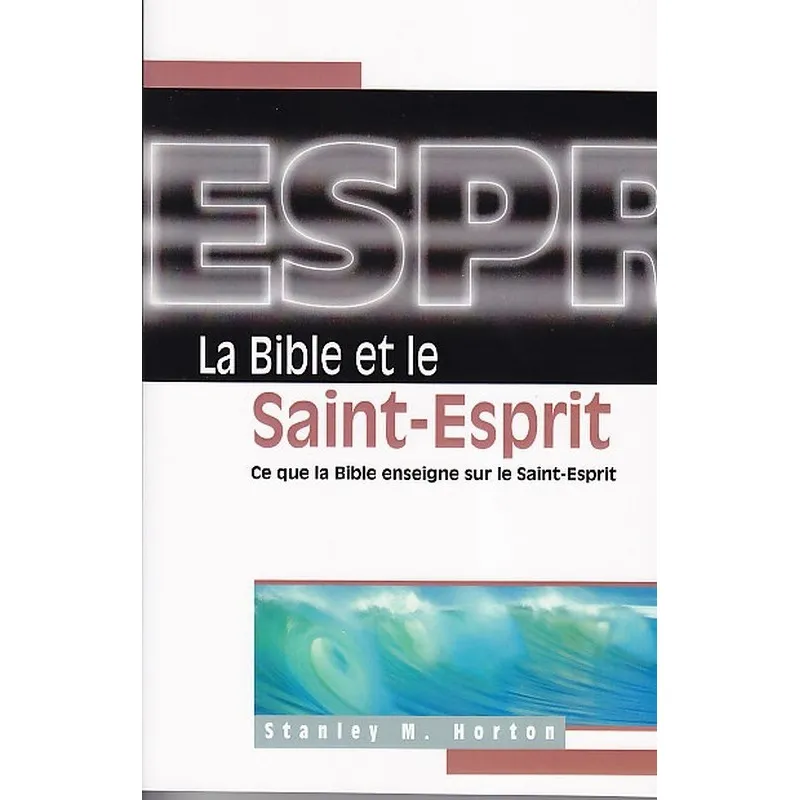 Bible et le Saint-Esprit  (La) - Ce que la Bible enseigne sur le Saint-Esprit