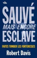 Sauvé, mais encore esclave - Faites tomber les forteresses