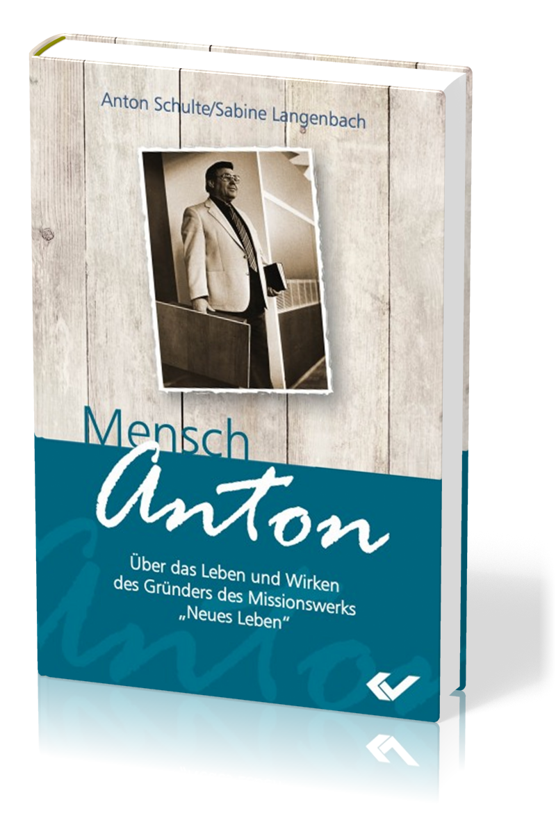 Mensch, Anton - Über das Leben und Wirken des Gründers vom Missionswerk "Neues Leben"