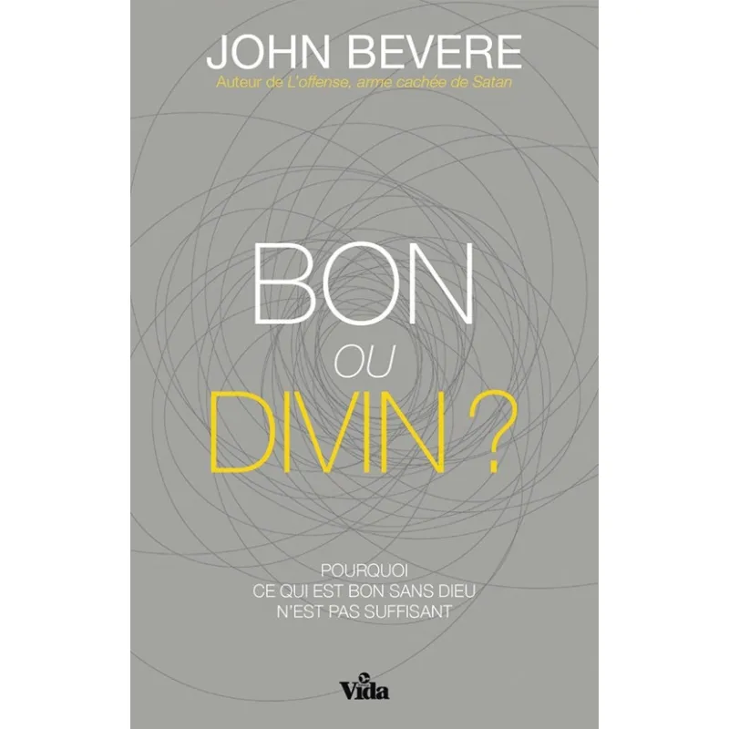 Bon ou divin? - Pourquoi ce qui est bon sans Dieu n'est pas suffisant