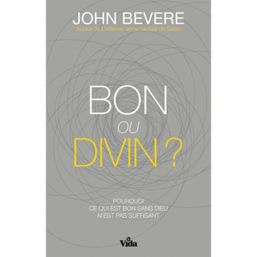 Bon ou divin? - Pourquoi ce qui est bon sans Dieu n'est pas suffisant