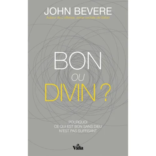 Bon ou divin? - Pourquoi ce qui est bon sans Dieu n'est pas suffisant