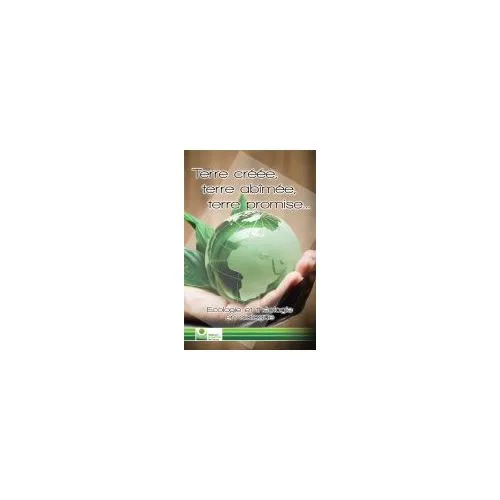 Terre créée, terre abîmée, terre promise… - Ecologie et théologie en dialogue