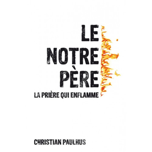 Notre Père (Le) - La prière qui enflamme